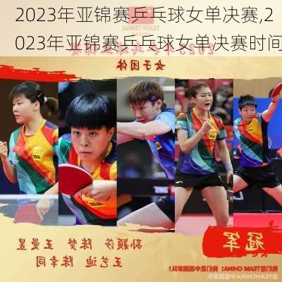 2023年亚锦赛乒乓球女单决赛,2023年亚锦赛乒乓球女单决赛时间