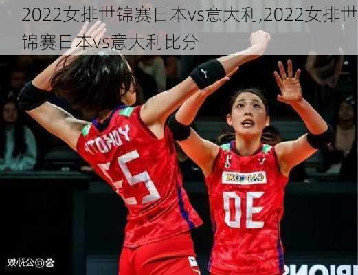 2022女排世锦赛日本vs意大利,2022女排世锦赛日本vs意大利比分