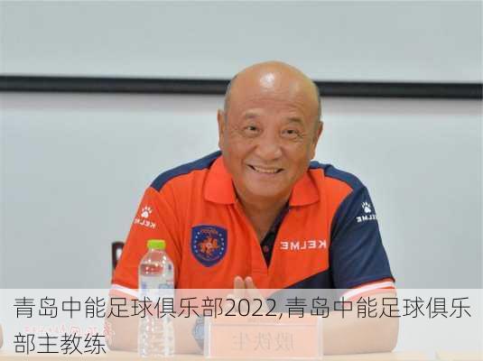 青岛中能足球俱乐部2022,青岛中能足球俱乐部主教练