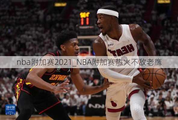 nba附加赛2021_NBA附加赛热火不敌老鹰