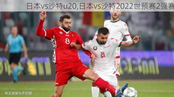 日本vs沙特u20,日本vs沙特2022世预赛2强赛