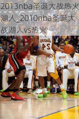 2013nba圣诞大战热火湖人_2010nba圣诞大战湖人vs热火