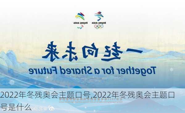 2022年冬残奥会主题口号,2022年冬残奥会主题口号是什么