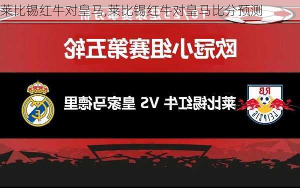 莱比锡红牛对皇马,莱比锡红牛对皇马比分预测