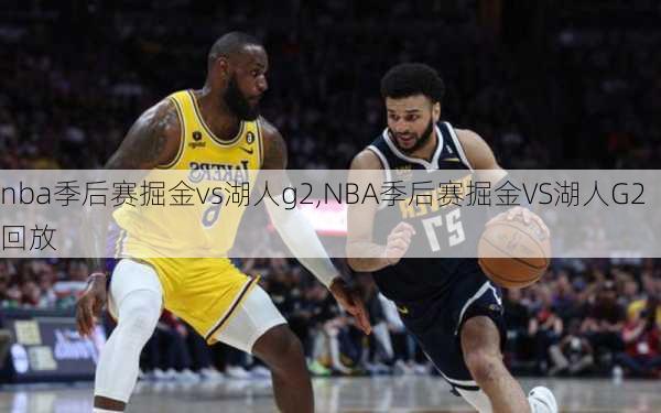 nba季后赛掘金vs湖人g2,NBA季后赛掘金VS湖人G2回放