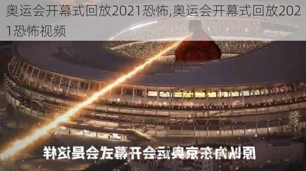 奥运会开幕式回放2021恐怖,奥运会开幕式回放2021恐怖视频