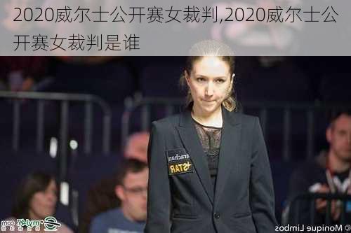 2020威尔士公开赛女裁判,2020威尔士公开赛女裁判是谁