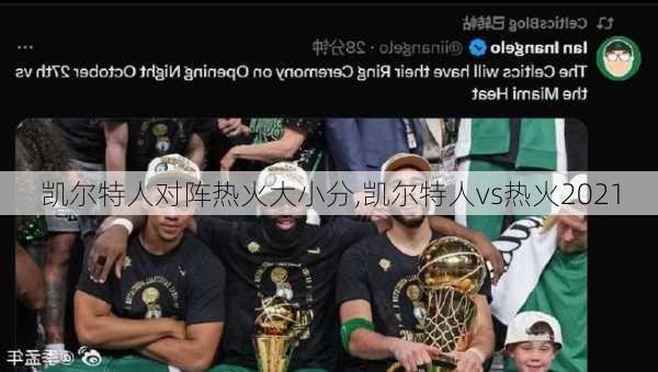 凯尔特人对阵热火大小分,凯尔特人vs热火2021