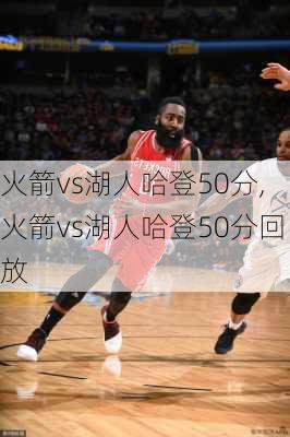 火箭vs湖人哈登50分,火箭vs湖人哈登50分回放