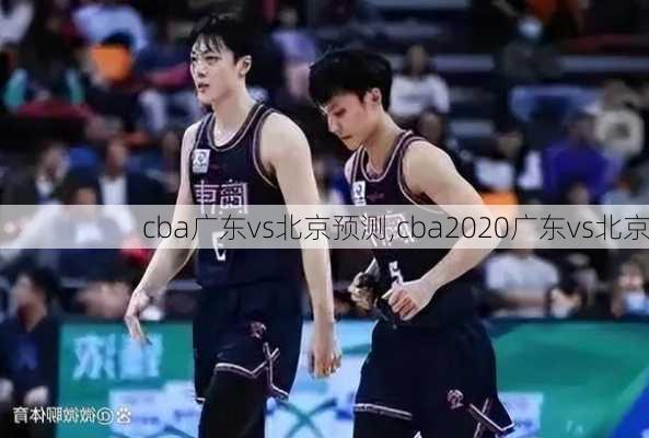 cba广东vs北京预测,cba2020广东vs北京