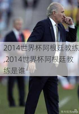 2014世界杯阿根廷教练,2014世界杯阿根廷教练是谁