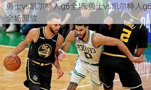 勇士vs凯尔特人g6全场,勇士vs凯尔特人g6全场回放