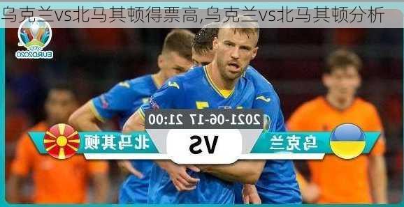 乌克兰vs北马其顿得票高,乌克兰vs北马其顿分析