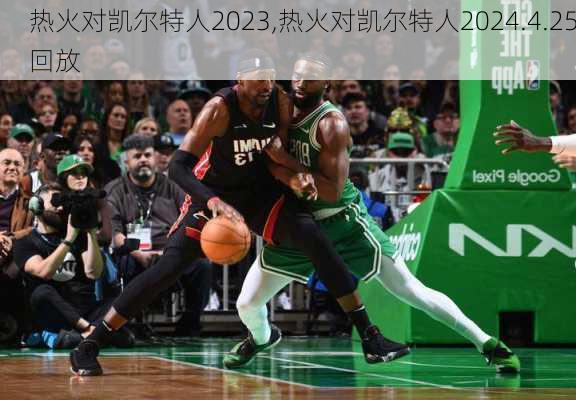 热火对凯尔特人2023,热火对凯尔特人2024.4.25回放