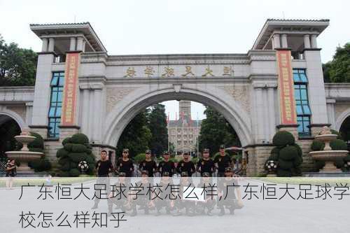 广东恒大足球学校怎么样,广东恒大足球学校怎么样知乎