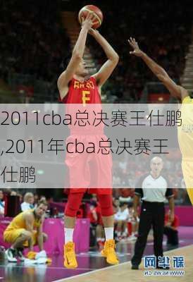 2011cba总决赛王仕鹏,2011年cba总决赛王仕鹏