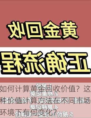 如何计算黄金回收价值？这种价值计算方法在不同市场环境下有何变化？