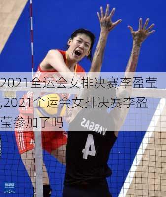 2021全运会女排决赛李盈莹,2021全运会女排决赛李盈莹参加了吗